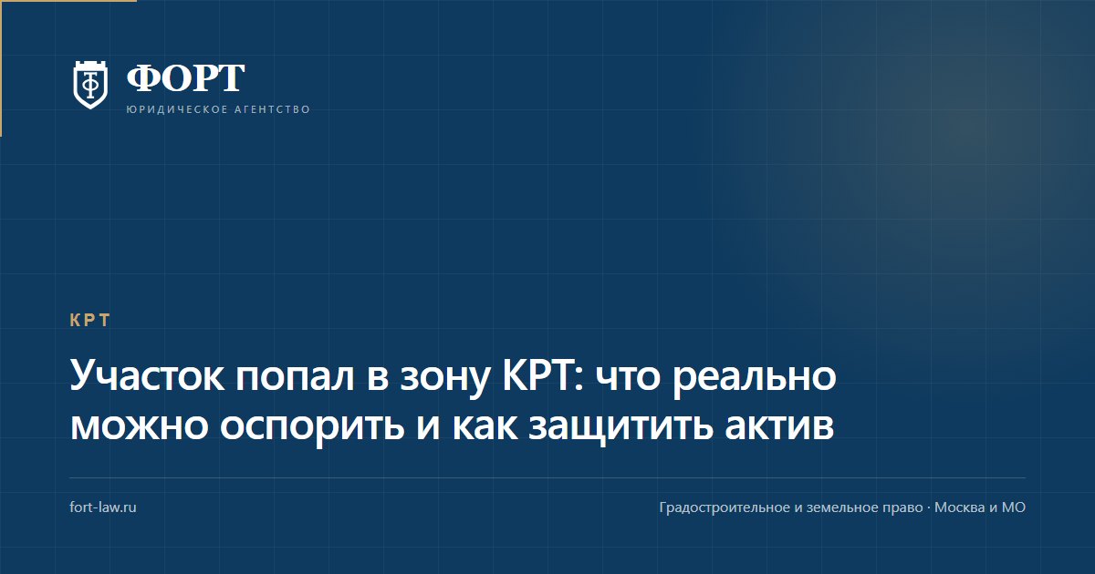 Участок попал в зону КРТ: что реально можно оспорить и как защитить актив
